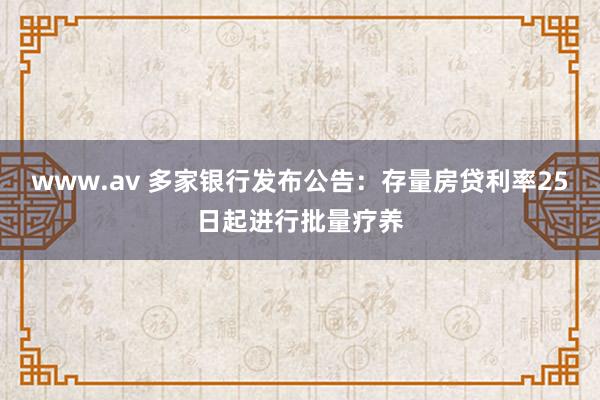 www.av 多家银行发布公告：存量房贷利率25日起进行批量疗养