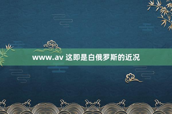 www.av 这即是白俄罗斯的近况